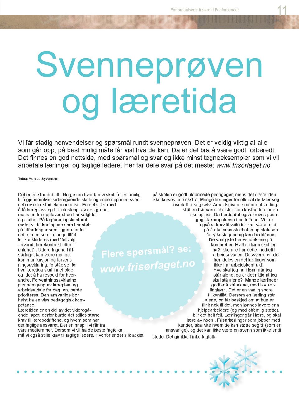 Det finnes en god nettside, med spørsmål og svar og ikke minst tegneeksempler som vi vil anbefale lærlinger og faglige ledere. Her får dere svar på det meste: www.frisorfaget.