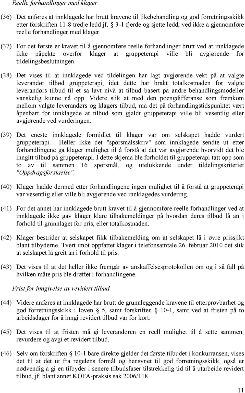 (37) For det første er kravet til å gjennomføre reelle forhandlinger brutt ved at innklagede ikke påpekte overfor klager at gruppeterapi ville bli avgjørende for tildelingsbeslutningen.