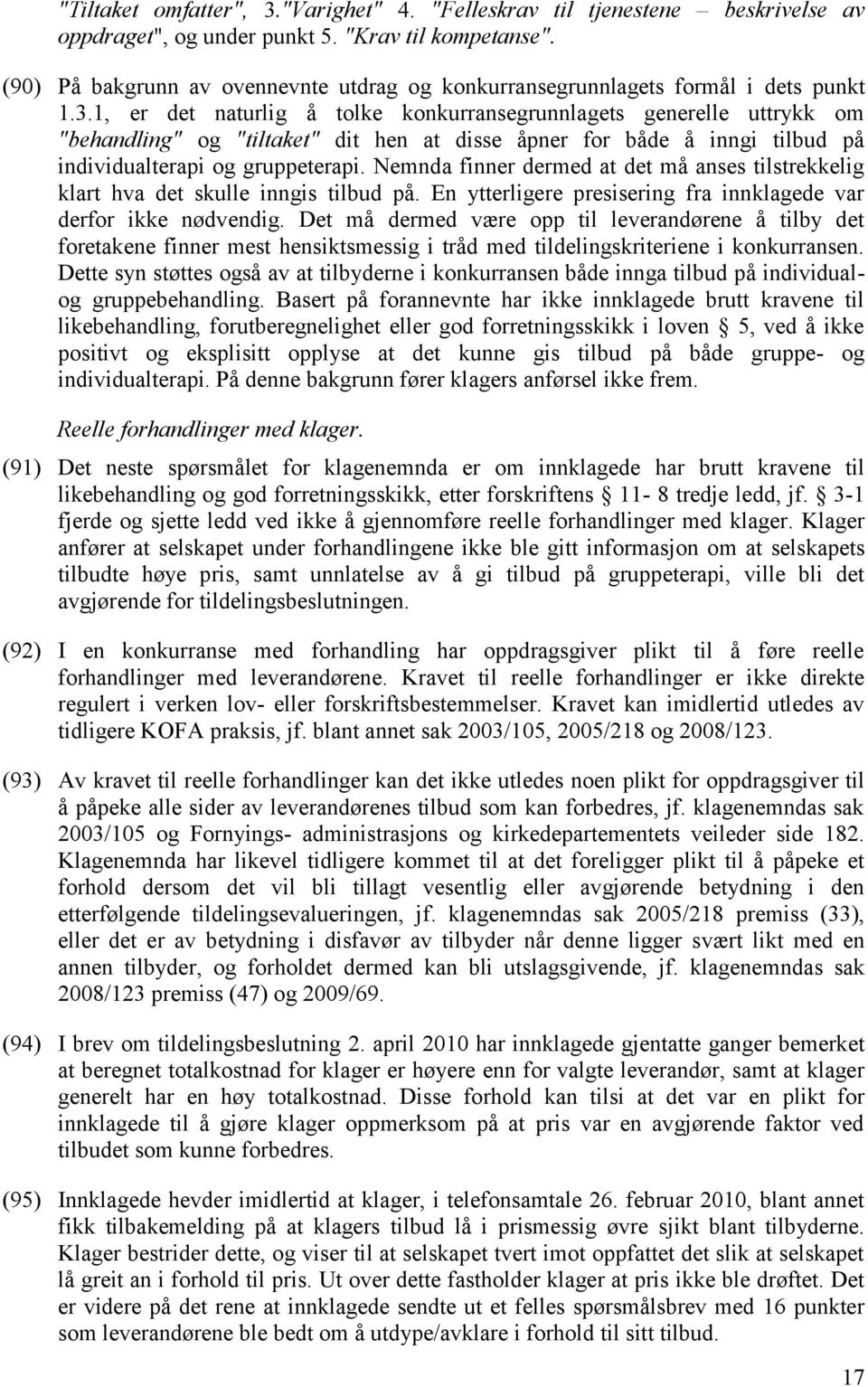 1, er det naturlig å tolke konkurransegrunnlagets generelle uttrykk om "behandling" og "tiltaket" dit hen at disse åpner for både å inngi tilbud på individualterapi og gruppeterapi.