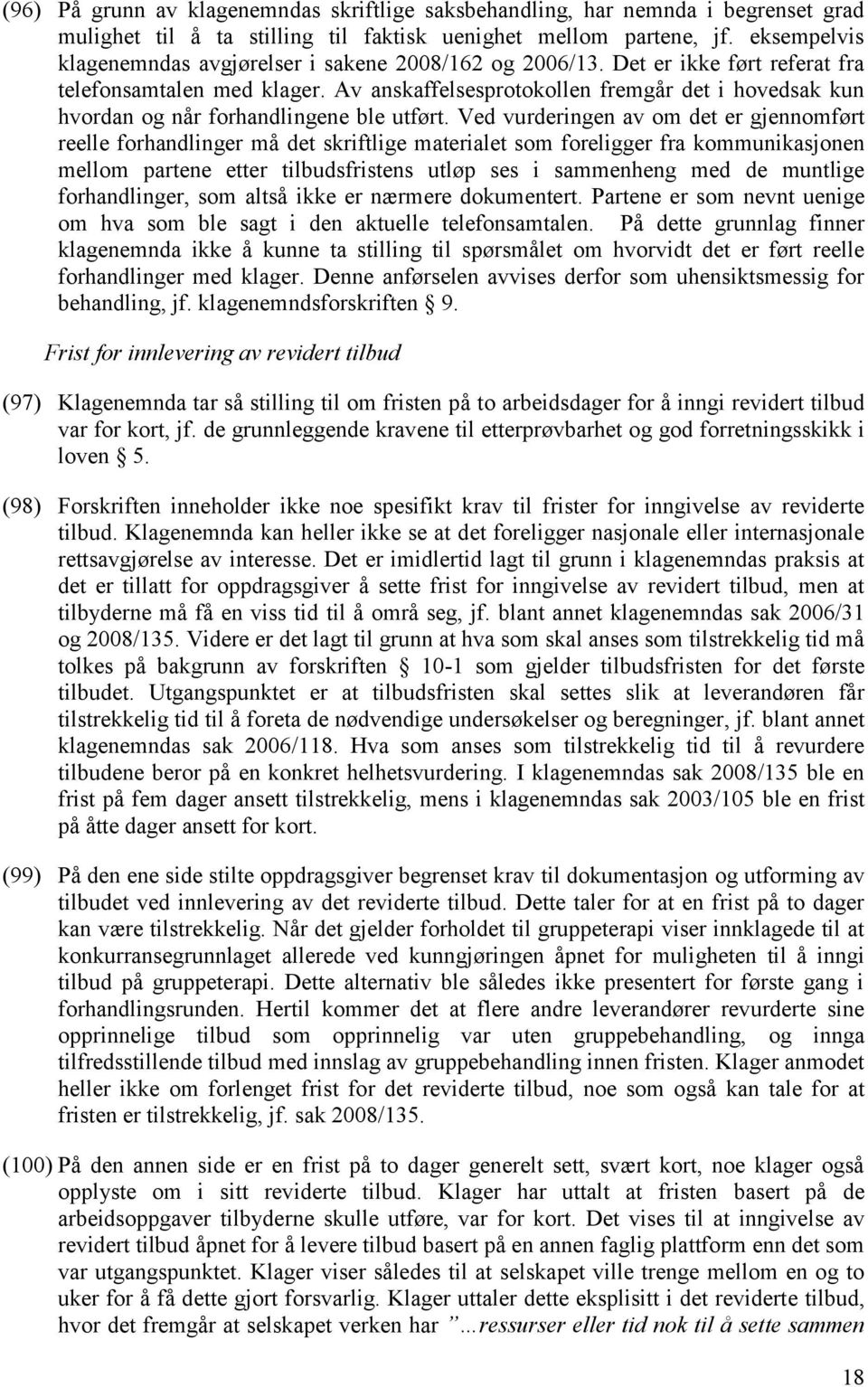 Av anskaffelsesprotokollen fremgår det i hovedsak kun hvordan og når forhandlingene ble utført.