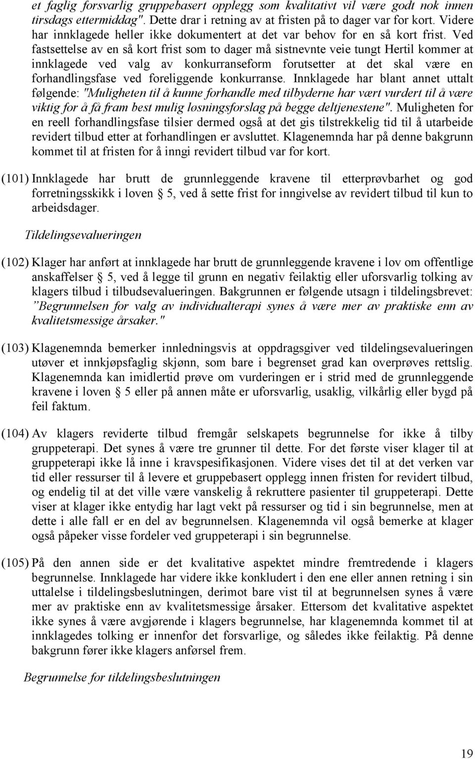 Ved fastsettelse av en så kort frist som to dager må sistnevnte veie tungt Hertil kommer at innklagede ved valg av konkurranseform forutsetter at det skal være en forhandlingsfase ved foreliggende