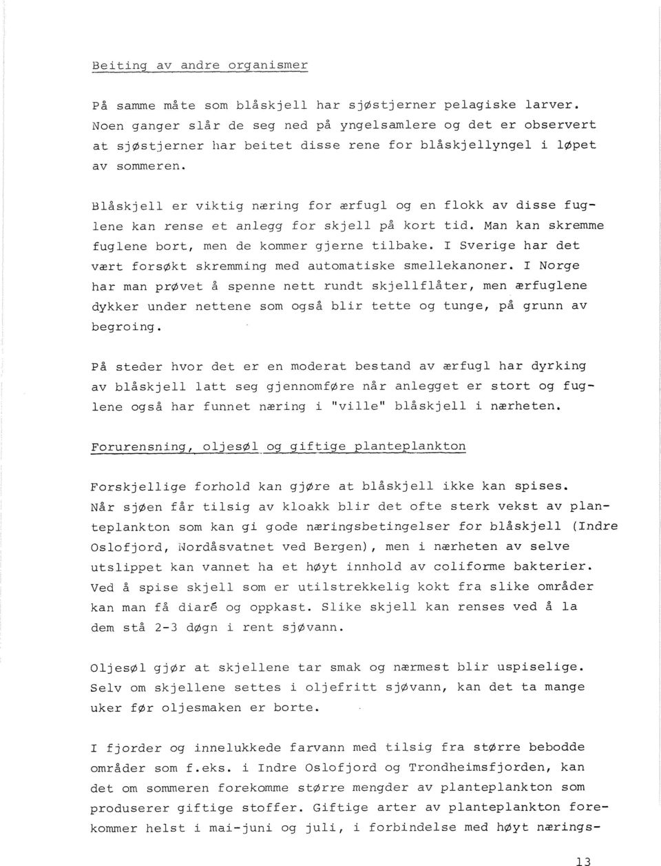 Blåskjell er viktig næring for ærfugl og en flokk av disse fuglene kan rense et anlegg for skjell på kort tid. Man kan skremme fuglene bort, men de kommer gjerne tilbake.