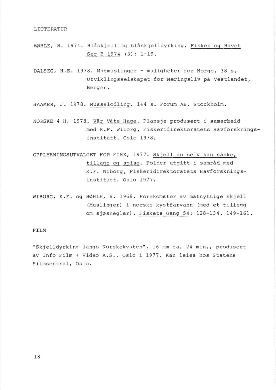 Oslo 1978. OPPLYSNINGSUTVALGET FOR FISK, 1977. Skjell du selv kan sanke, tillage og spise. Folder utgitt i samråd med K.F. Wiborg, Fiskeridirektoratets Havforskningsinstitutt. Oslo 1977. WIBORG, K.F. og BØHLE, B.
