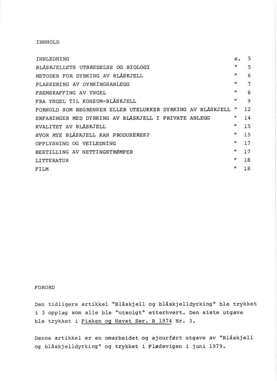 ELLER UTELUKKER DYRKING AV BLASKJELL 12 ERFARINGER MED DYRKING AV BLÅSKJELL I PRIVATE ANLEGG l' 14 KVALITET AV BLÅSKJELL " 15 HVOR MYE BLÅSKJELL KAN PRODUSERES?