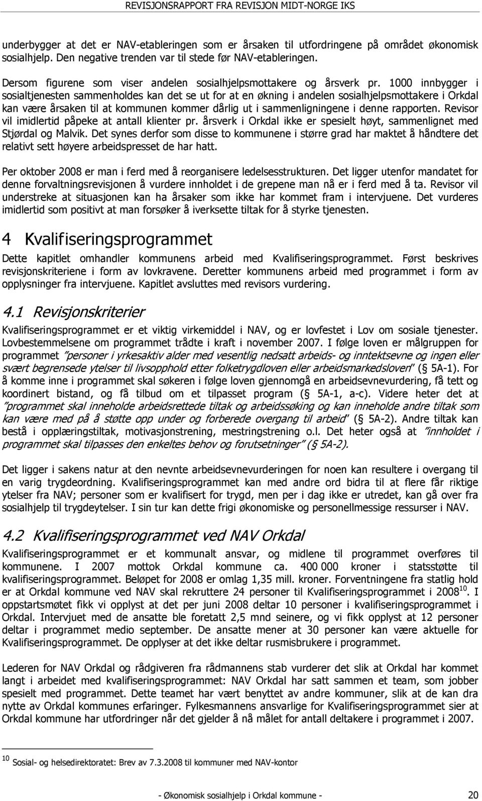 1000 innbygger i sosialtjenesten sammenholdes kan det se ut for at en økning i andelen sosialhjelpsmottakere i Orkdal kan være årsaken til at kommunen kommer dårlig ut i sammenligningene i denne