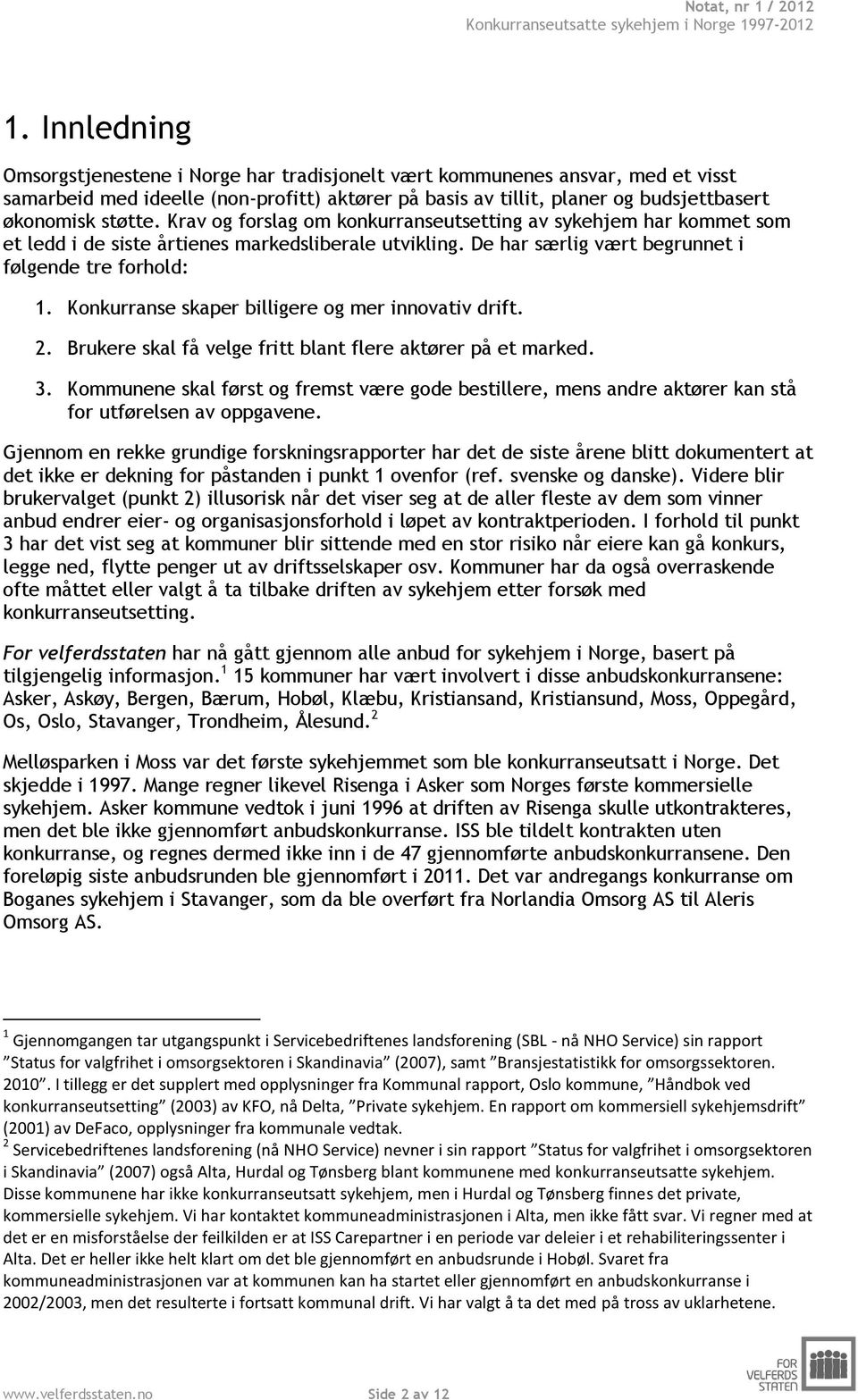 Konkurranse skaper billigere og mer innovativ drift. 2. Brukere skal få velge fritt blant flere aktører på et marked. 3.