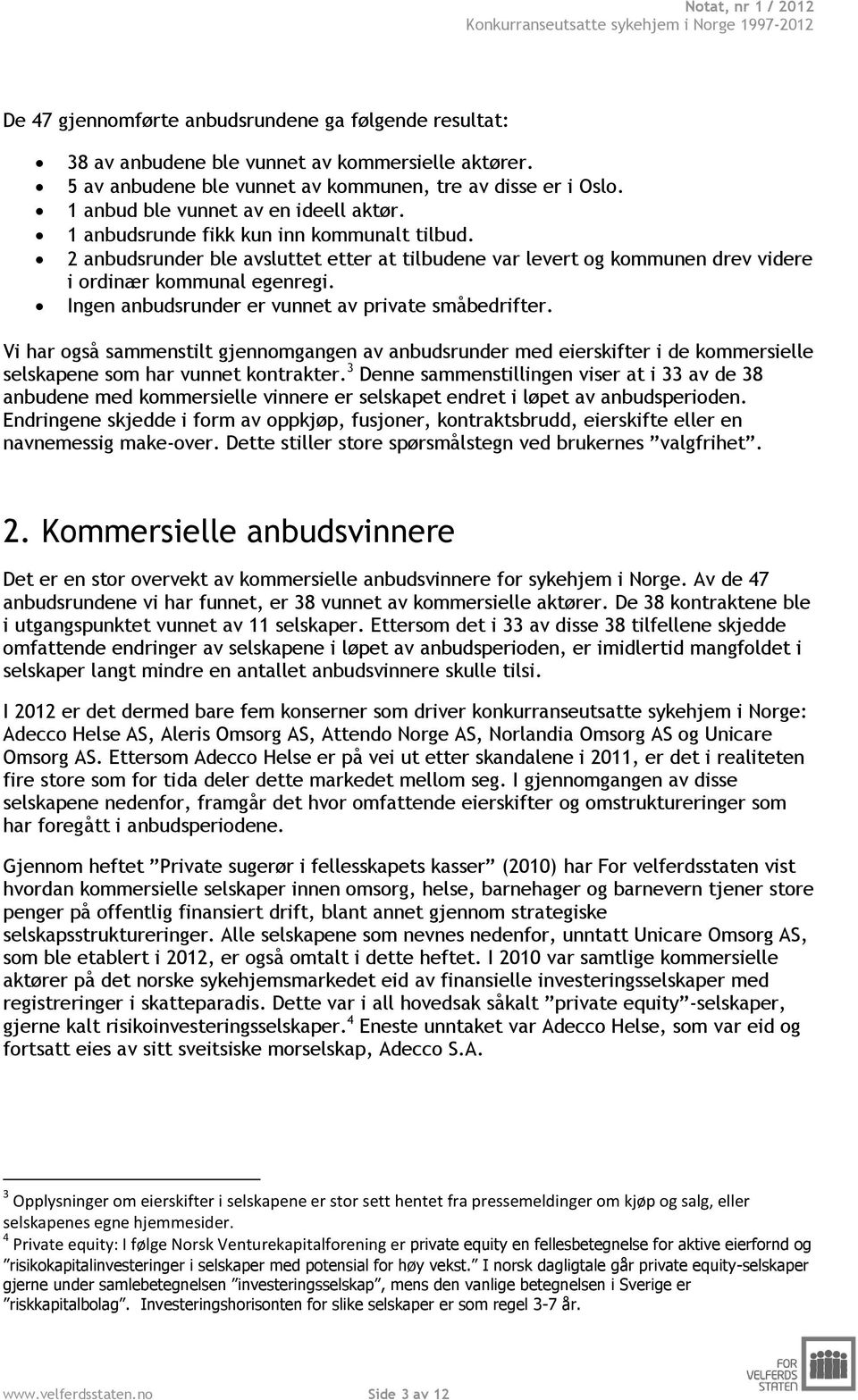 Ingen anbudsrunder er vunnet av private småbedrifter. Vi har også sammenstilt gjennomgangen av anbudsrunder med eierskifter i de kommersielle selskapene som har vunnet kontrakter.