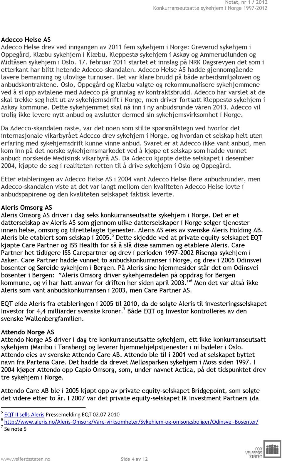 Det var klare brudd på både arbeidsmiljøloven og anbudskontraktene. Oslo, Oppegård og Klæbu valgte og rekommunalisere sykehjemmene ved å si opp avtalene med Adecco på grunnlag av kontraktsbrudd.