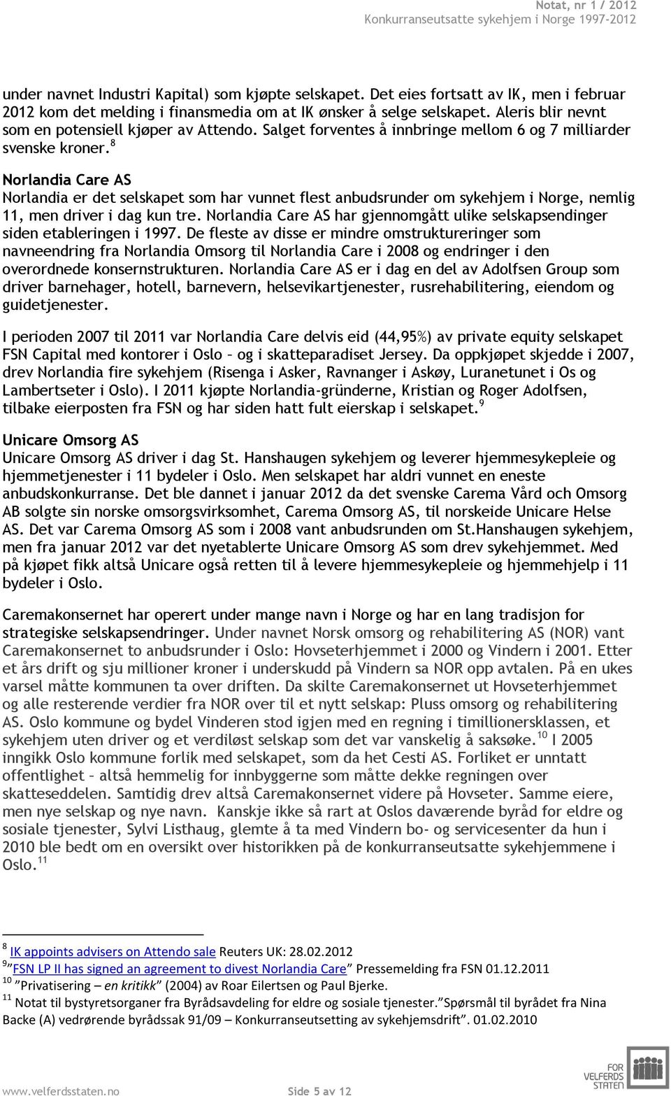 8 Norlandia Care AS Norlandia er det selskapet som har vunnet flest anbudsrunder om sykehjem i Norge, nemlig 11, men driver i dag kun tre.