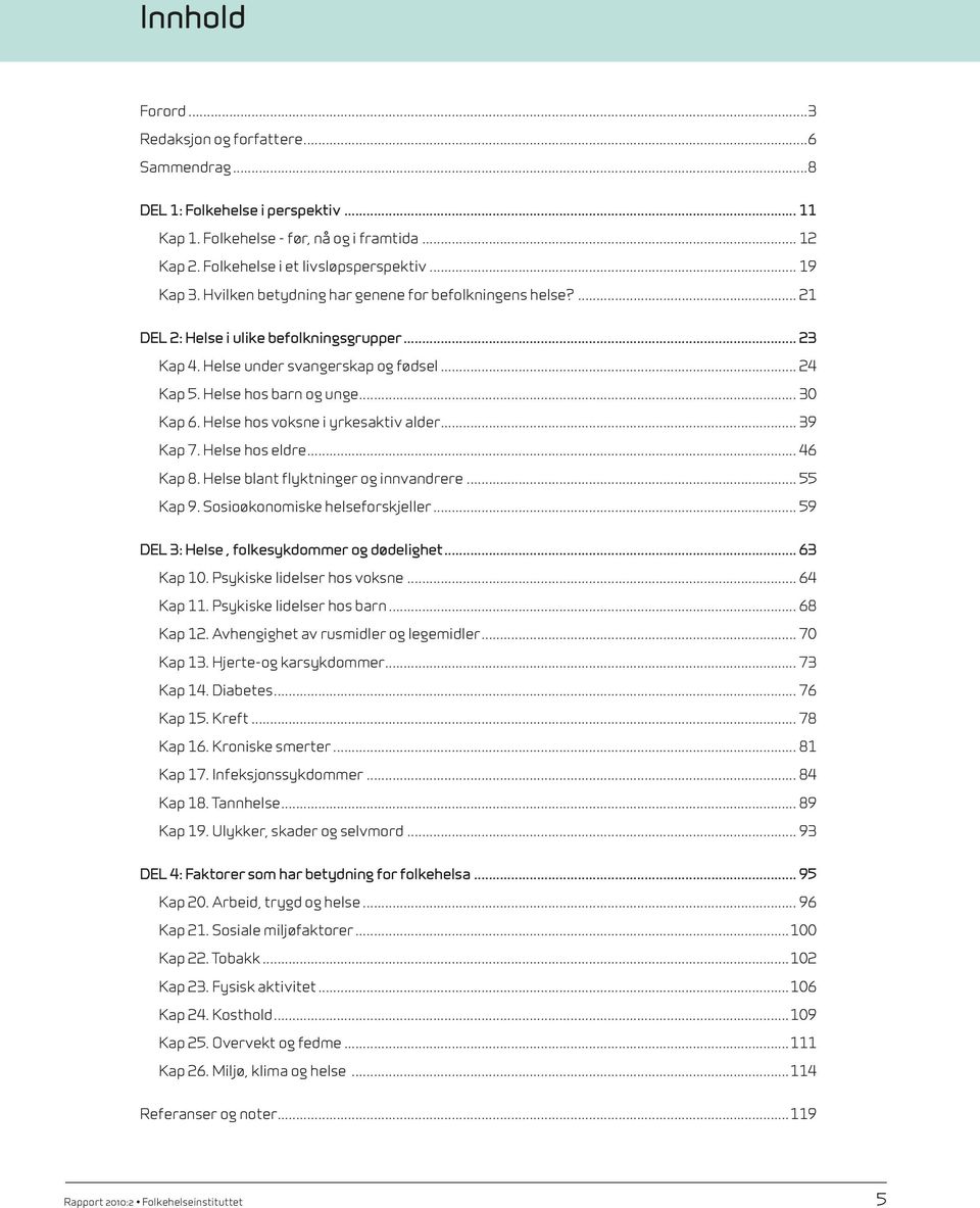 Helse hos voksne i yrkesaktiv alder... 39 Kap 7. Helse hos eldre... 46 Kap 8. Helse blant flyktninger og innvandrere... 55 Kap 9. Sosioøkonomiske helseforskjeller.