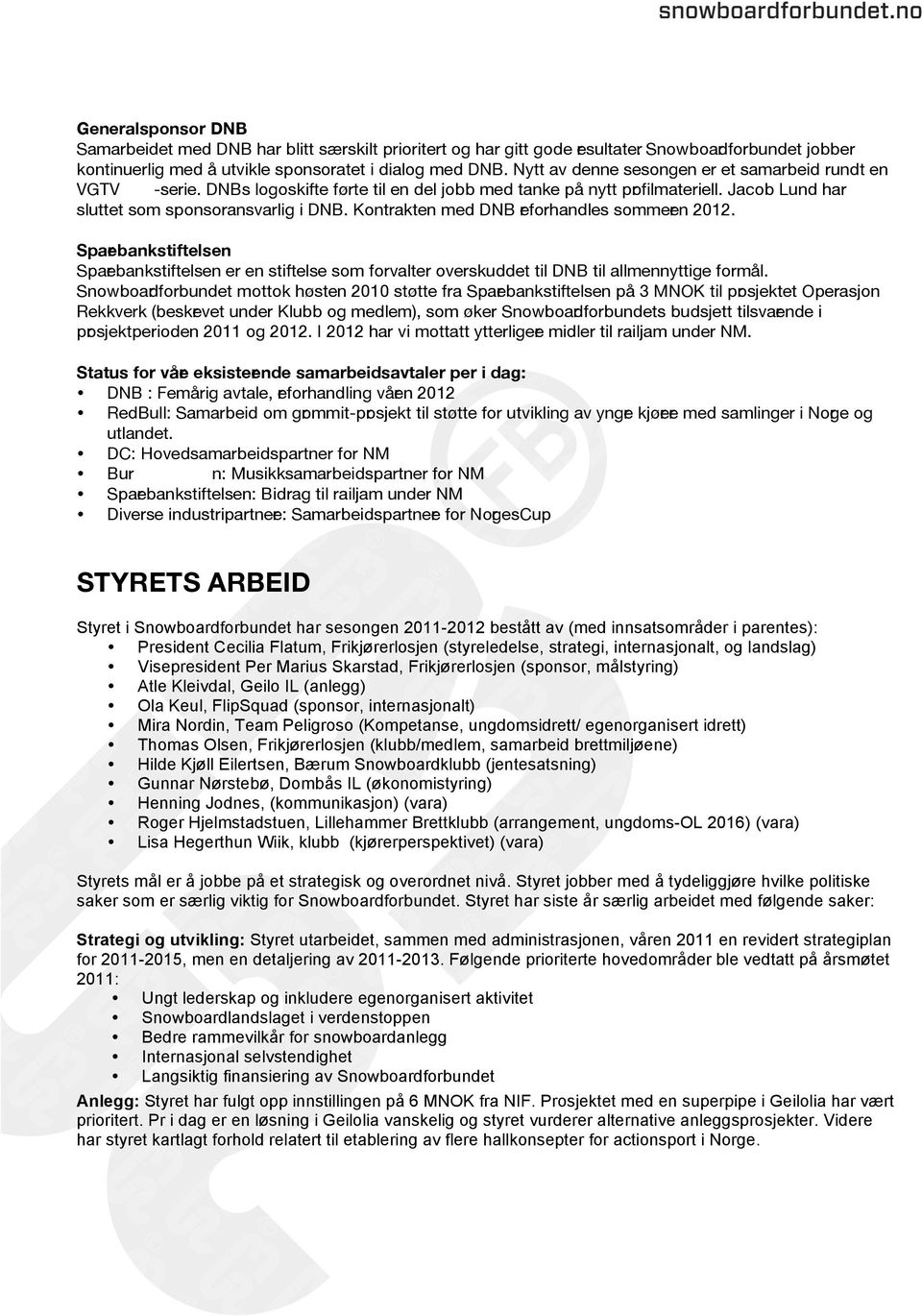 Kontrakten med DNB reforhandles sommeren 2012. Sparebankstiftelsen Sparebankstiftelsen er en stiftelse som forvalter overskuddet til DNB til allmennyttige formål.