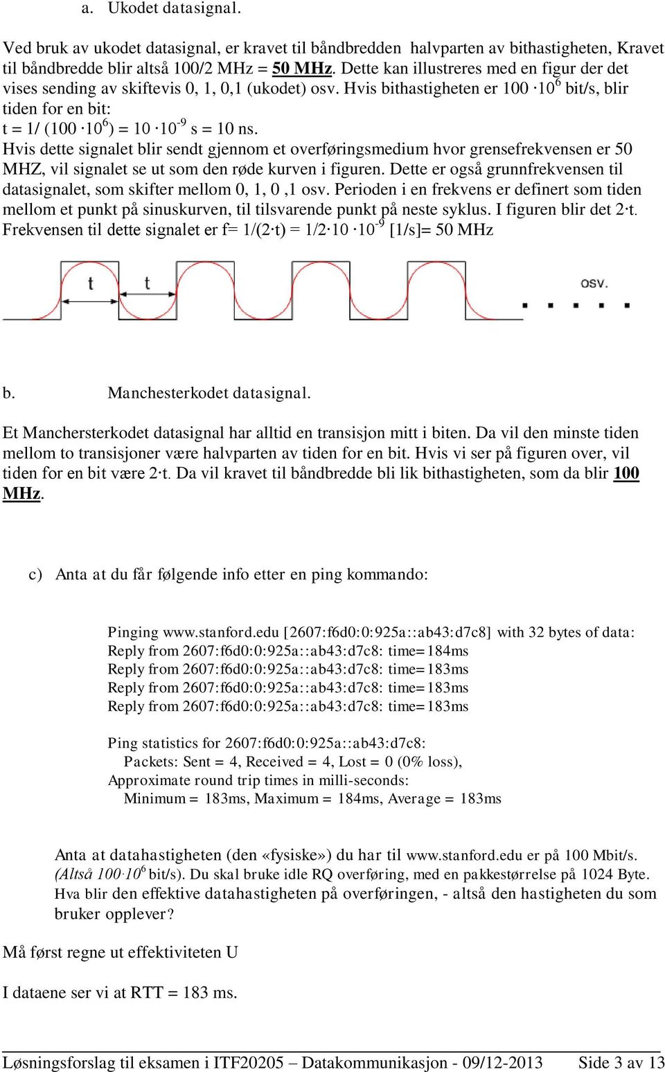 Hvis dette signalet blir sendt gjennom et overføringsmedium hvor grensefrekvensen er 50 MHZ, vil signalet se ut som den røde kurven i figuren.