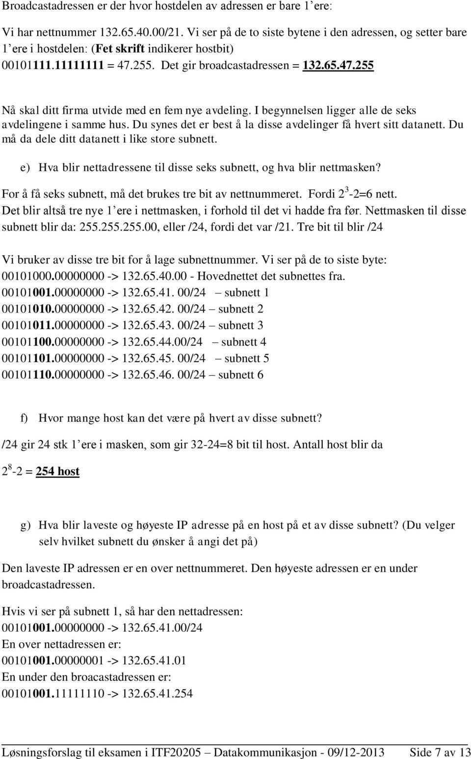 I begynnelsen ligger alle de seks avdelingene i samme hus. Du synes det er best å la disse avdelinger få hvert sitt datanett. Du må da dele ditt datanett i like store subnett.