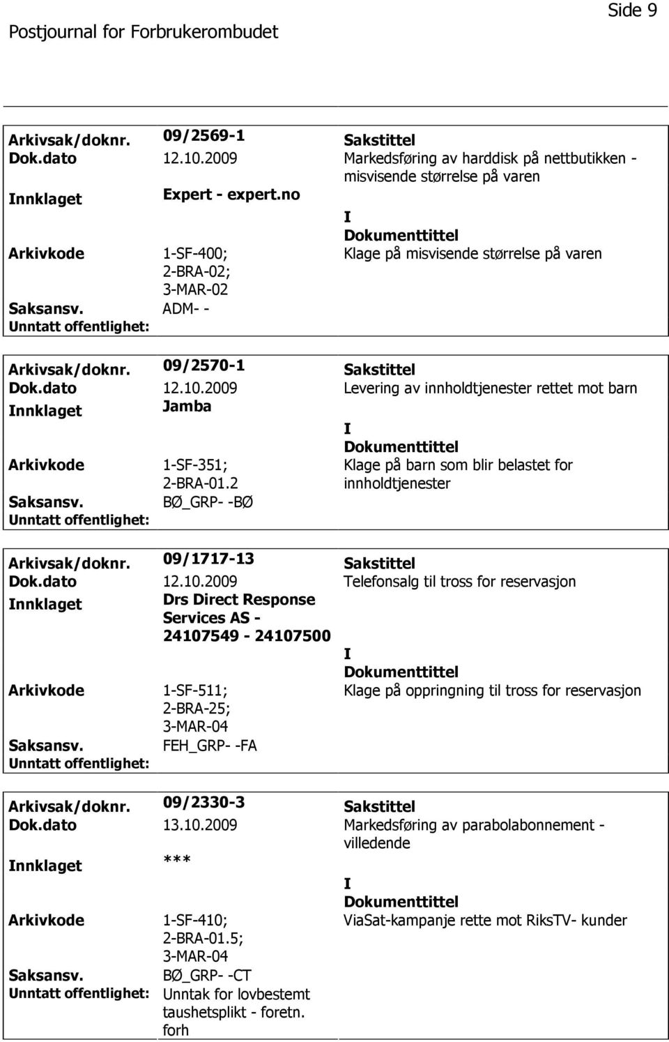 2009 Levering av innholdtjenester rettet mot barn nnklaget Jamba 1-SF-351; 2-BRA-01.2 Klage på barn som blir belastet for innholdtjenester BØ_GRP- -BØ Arkivsak/doknr. 09/1717-13 Sakstittel Dok.