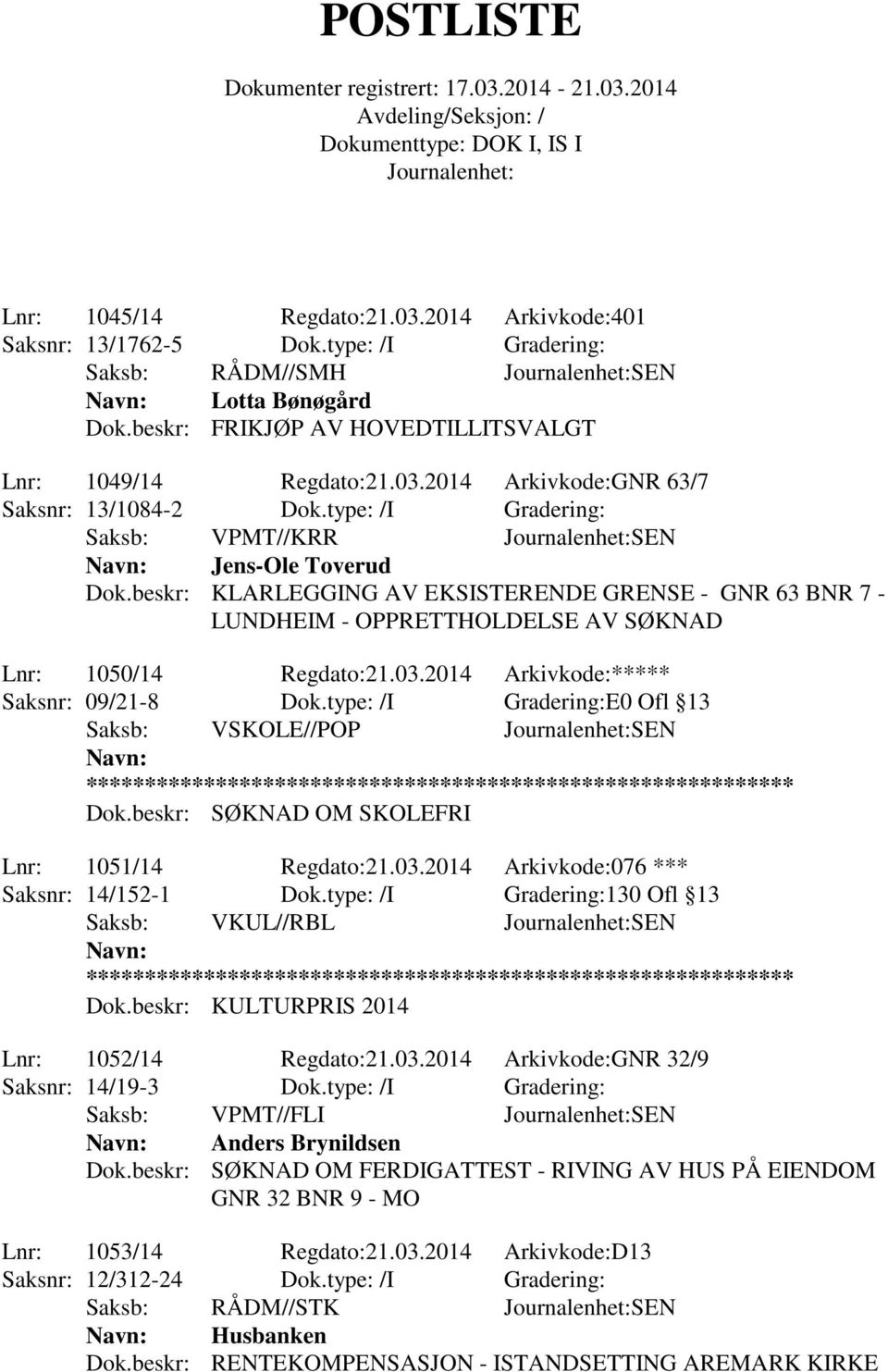 2014 Arkivkode:***** Saksnr: 09/21-8 Dok.type: /I Gradering:E0 Ofl 13 Saksb: VSKOLE//POP SEN Dok.beskr: SØKNAD OM SKOLEFRI Lnr: 1051/14 Regdato:21.03.2014 Arkivkode:076 *** Saksnr: 14/152-1 Dok.