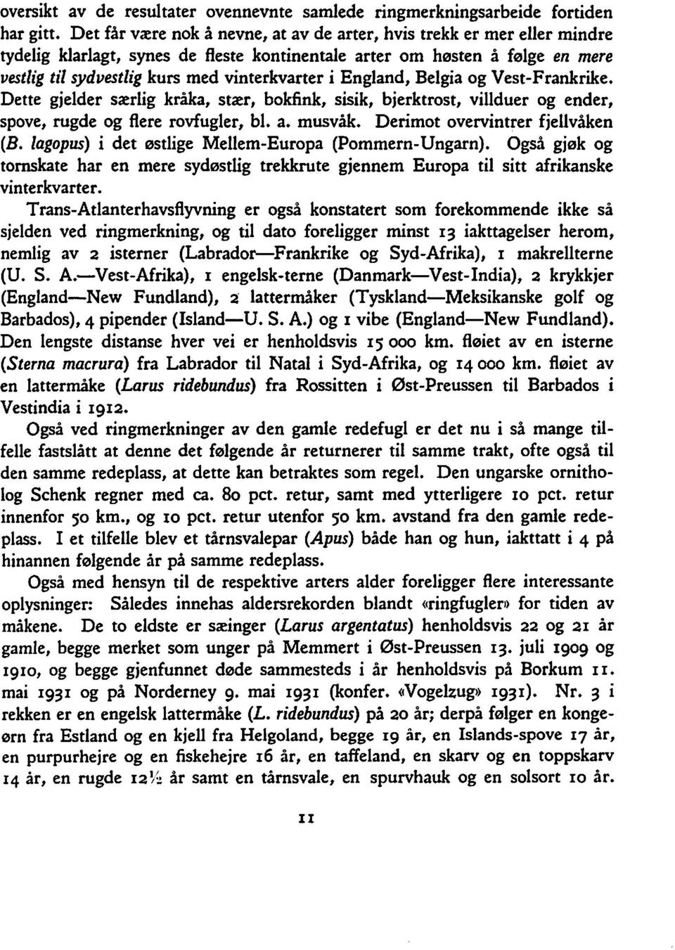 England, Belgia og Vest-Frankrike. Dette gjelder særlig kråka, stær, bokfink, sisik, bjerktrost, villduer og ender, spove, rugde og flere rovfugler, bl. a. musvåk. Derimot overvintrer fjellvåken (B.