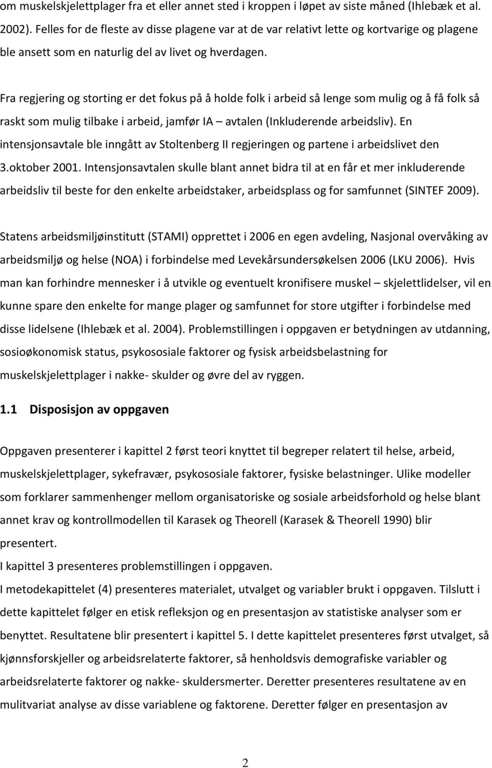 Fra regjering og storting er det fokus på å holde folk i arbeid så lenge som mulig og å få folk så raskt som mulig tilbake i arbeid, jamfør IA avtalen (Inkluderende arbeidsliv).