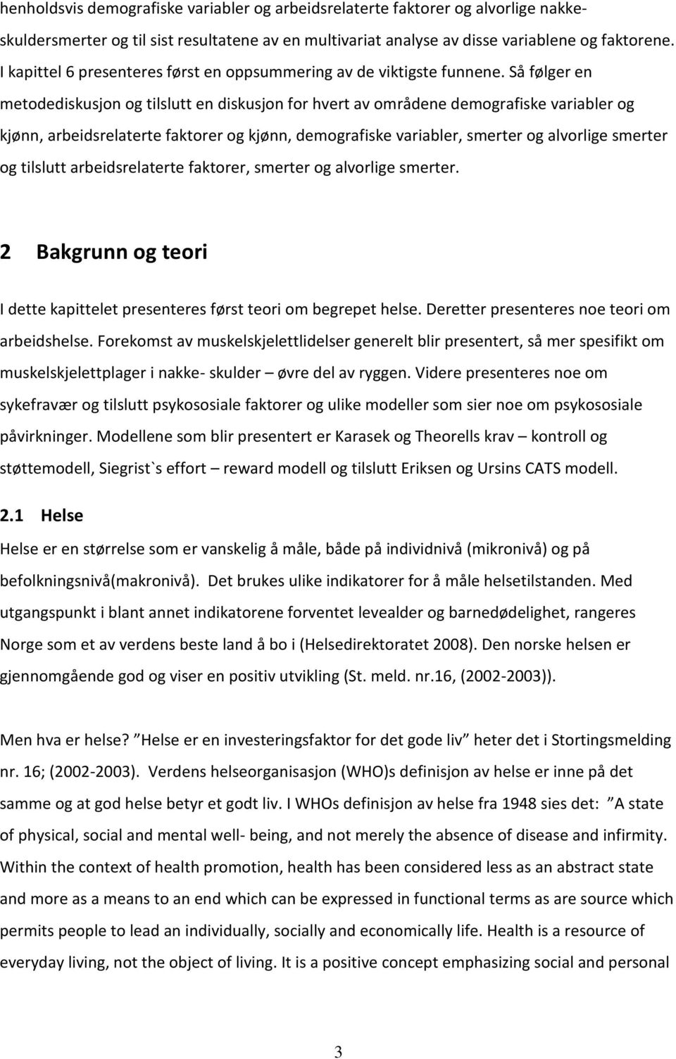 Så følger en metodediskusjon og tilslutt en diskusjon for hvert av områdene demografiske variabler og kjønn, arbeidsrelaterte faktorer og kjønn, demografiske variabler, smerter og alvorlige smerter