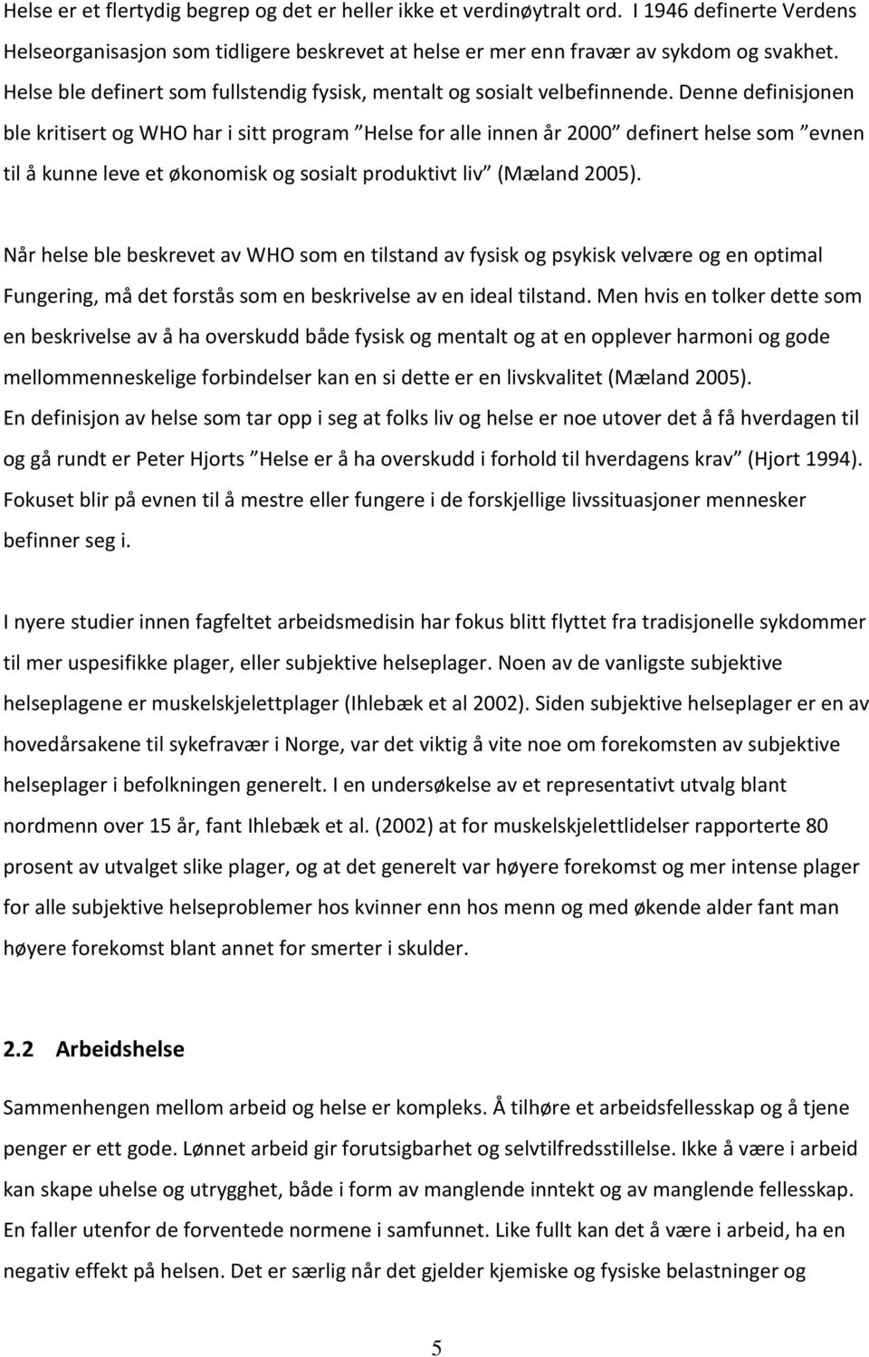 Denne definisjonen ble kritisert og WHO har i sitt program Helse for alle innen år 2000 definert helse som evnen til å kunne leve et økonomisk og sosialt produktivt liv (Mæland 2005).