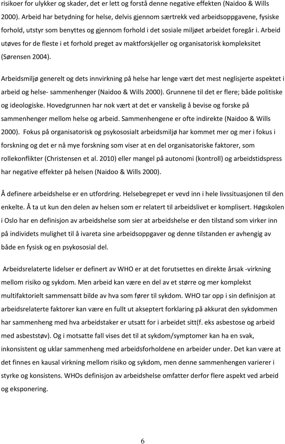 Arbeid utøves for de fleste i et forhold preget av maktforskjeller og organisatorisk kompleksitet (Sørensen 2004).