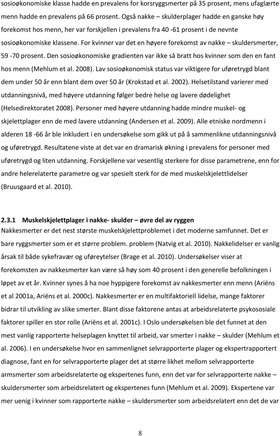 For kvinner var det en høyere forekomst av nakke skuldersmerter, 59-70 prosent. Den sosioøkonomiske gradienten var ikke så bratt hos kvinner som den en fant hos menn (Mehlum et al. 2008).