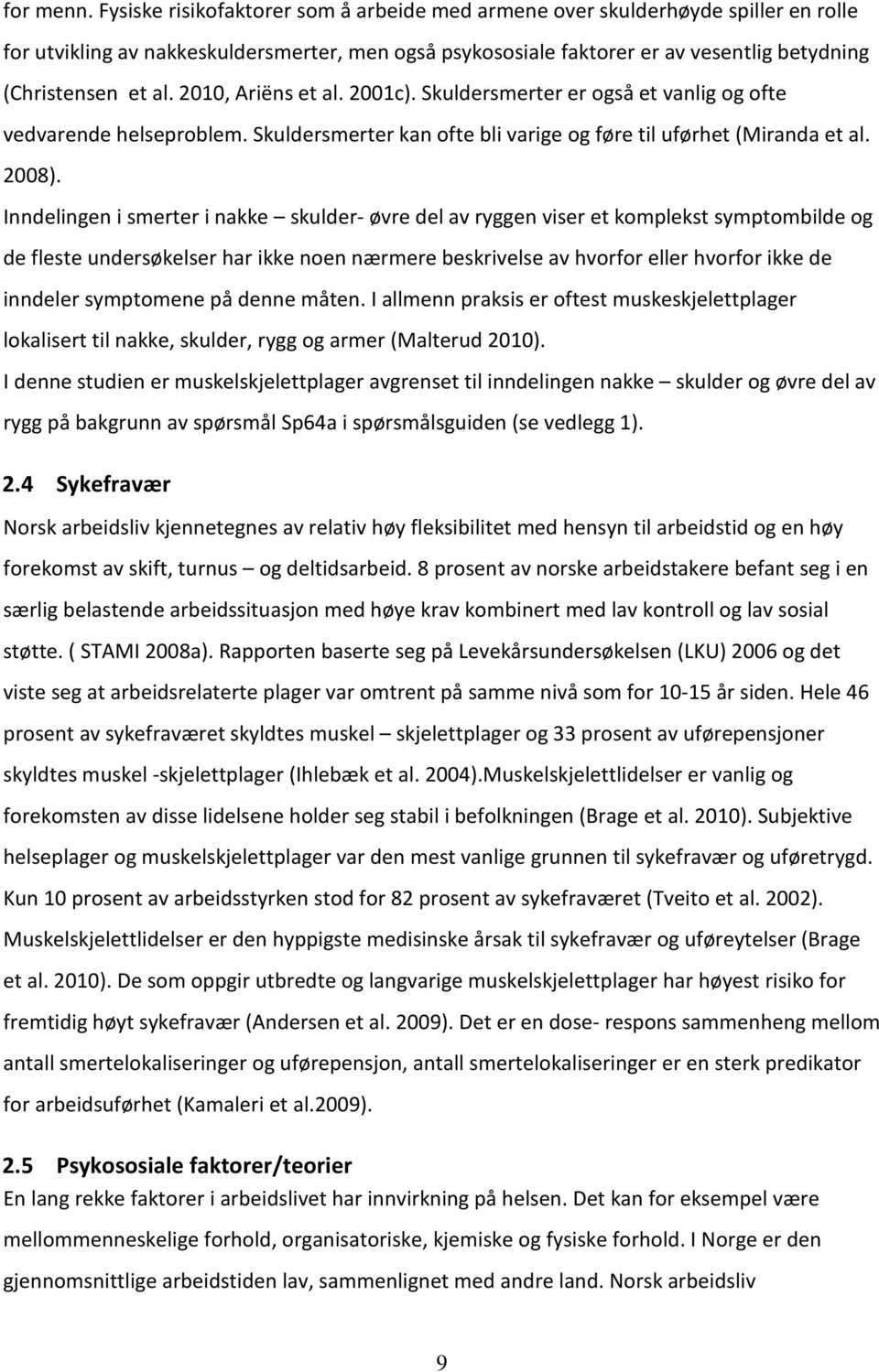 2010, Ariëns et al. 2001c). Skuldersmerter er også et vanlig og ofte vedvarende helseproblem. Skuldersmerter kan ofte bli varige og føre til uførhet (Miranda et al. 2008).