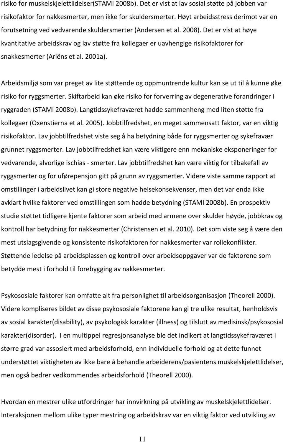 Det er vist at høye kvantitative arbeidskrav og lav støtte fra kollegaer er uavhengige risikofaktorer for snakkesmerter (Ariëns et al. 2001a).