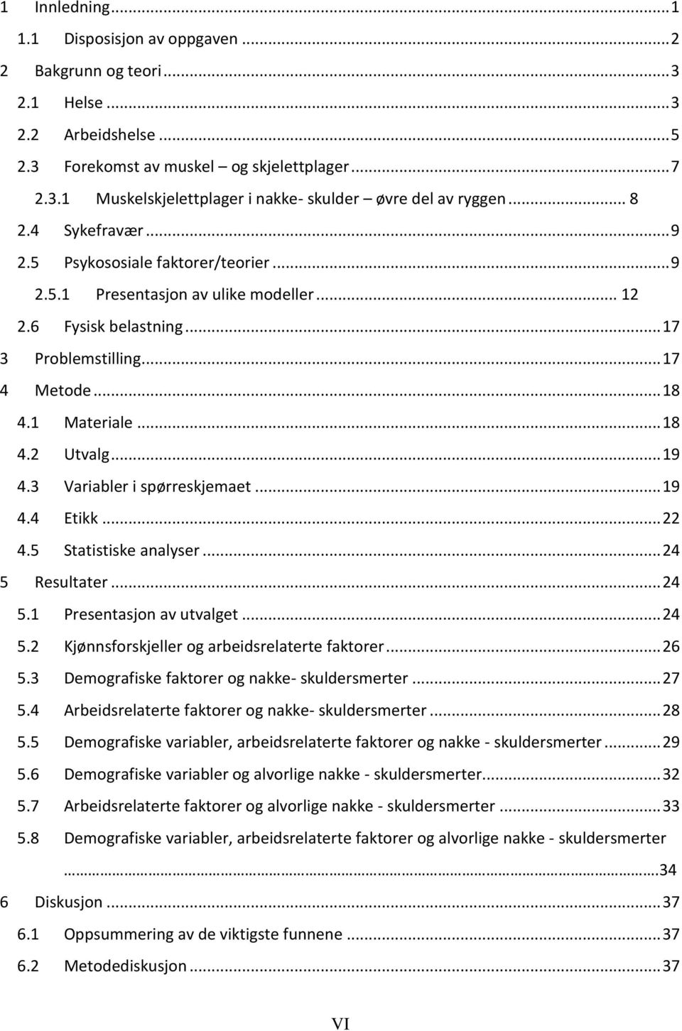 .. 19 4.3 Variabler i spørreskjemaet... 19 4.4 Etikk... 22 4.5 Statistiske analyser... 24 5 Resultater... 24 5.1 Presentasjon av utvalget... 24 5.2 Kjønnsforskjeller og arbeidsrelaterte faktorer.