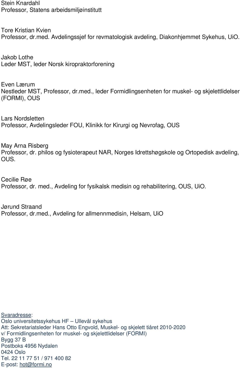 , leder Formidlingsenheten for muskel- og skjelettlidelser (FORMI), OUS Lars Nordsletten Professor, Avdelingsleder FOU, Klinikk for Kirurgi og Nevrofag, OUS May Arna Risberg Professor, dr.