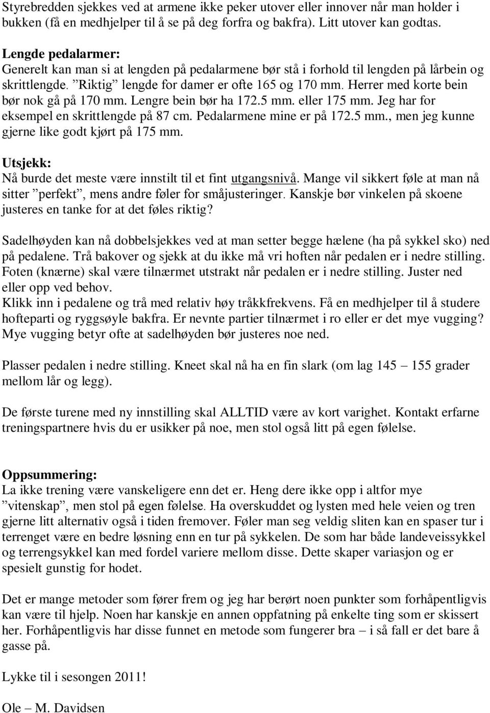 Herrer med korte bein bør nok gå på 170 mm. Lengre bein bør ha 172.5 mm. eller 175 mm. Jeg har for eksempel en skrittlengde på 87 cm. Pedalarmene mine er på 172.5 mm., men jeg kunne gjerne like godt kjørt på 175 mm.