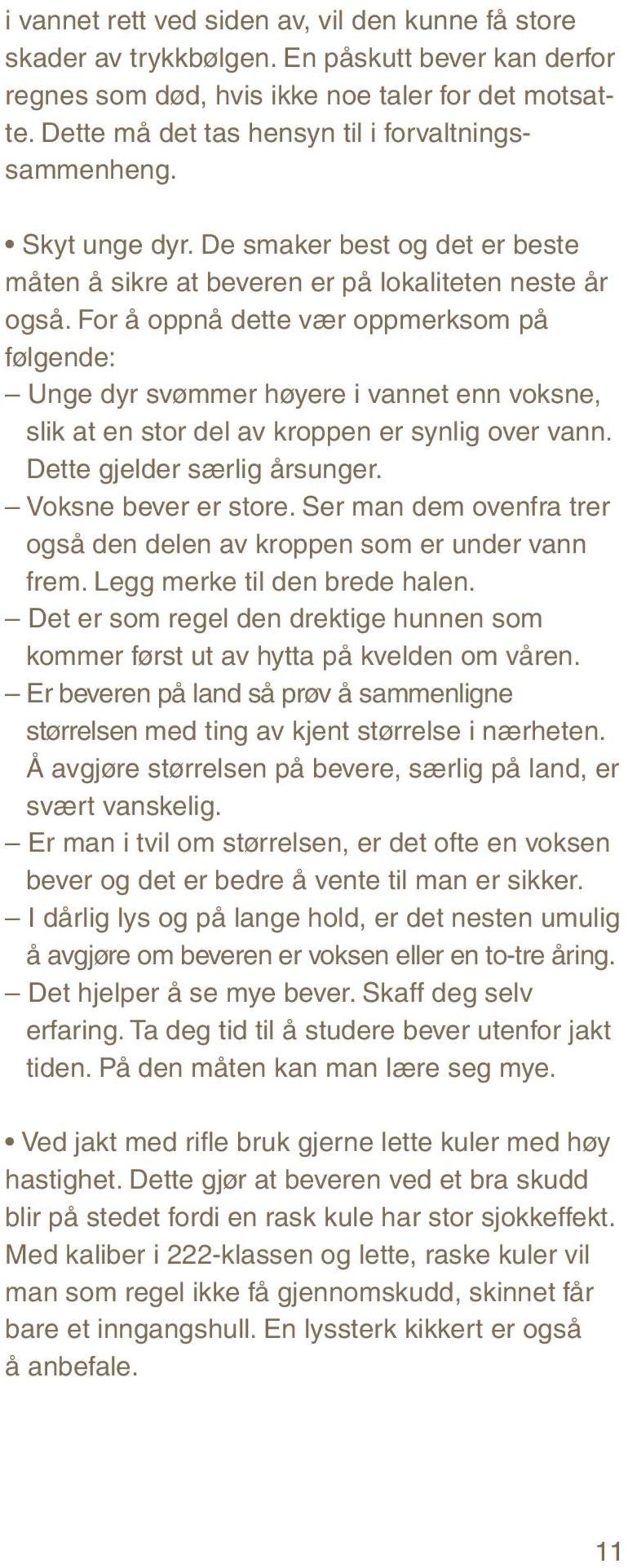 For å oppnå dette vær oppmerksom på følgende: Unge dyr svømmer høyere i vannet enn voksne, slik at en stor del av kroppen er synlig over vann. Dette gjelder særlig årsunger. Voksne bever er store.