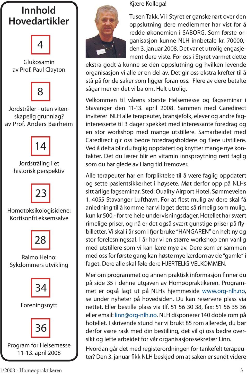 Anders Bærheim 14 Jordstråling i et historisk perspektiv 23 Homotoksikologisidene: Kortisonfri eksemsalve 28 Raimo Heino: Sykdommers utvikling 34 Foreningsnytt 36 Program for Helsemesse 11-13.