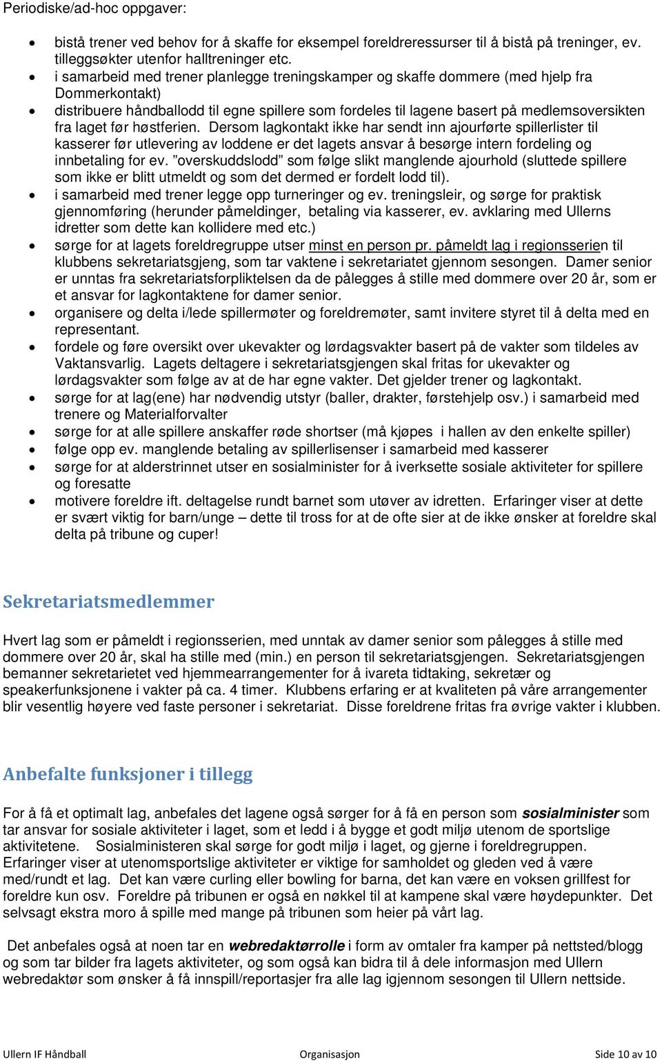 før høstferien. Dersom lagkontakt ikke har sendt inn ajourførte spillerlister til kasserer før utlevering av loddene er det lagets ansvar å besørge intern fordeling og innbetaling for ev.