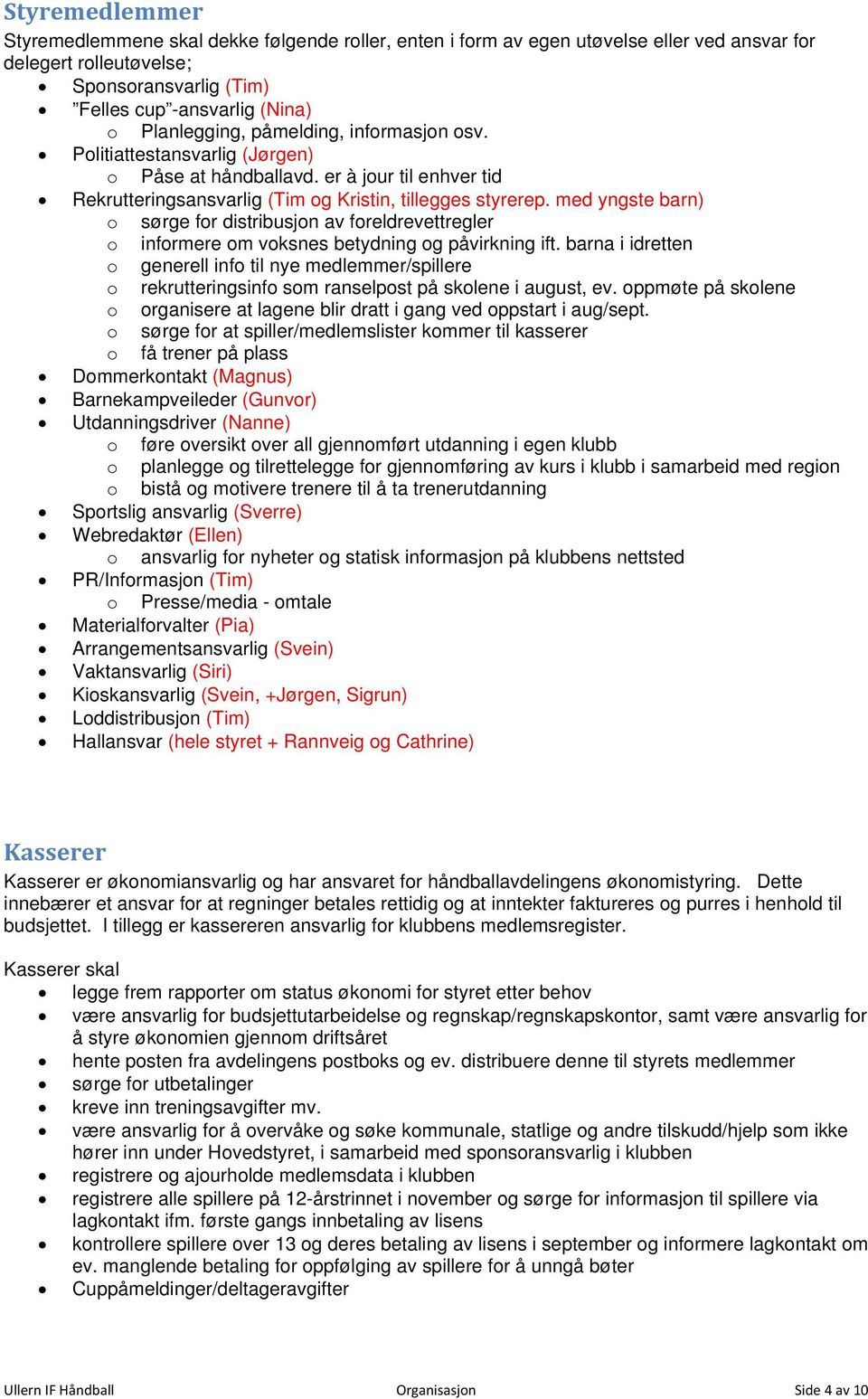 med yngste barn) o sørge for distribusjon av foreldrevettregler o informere om voksnes betydning og påvirkning ift.