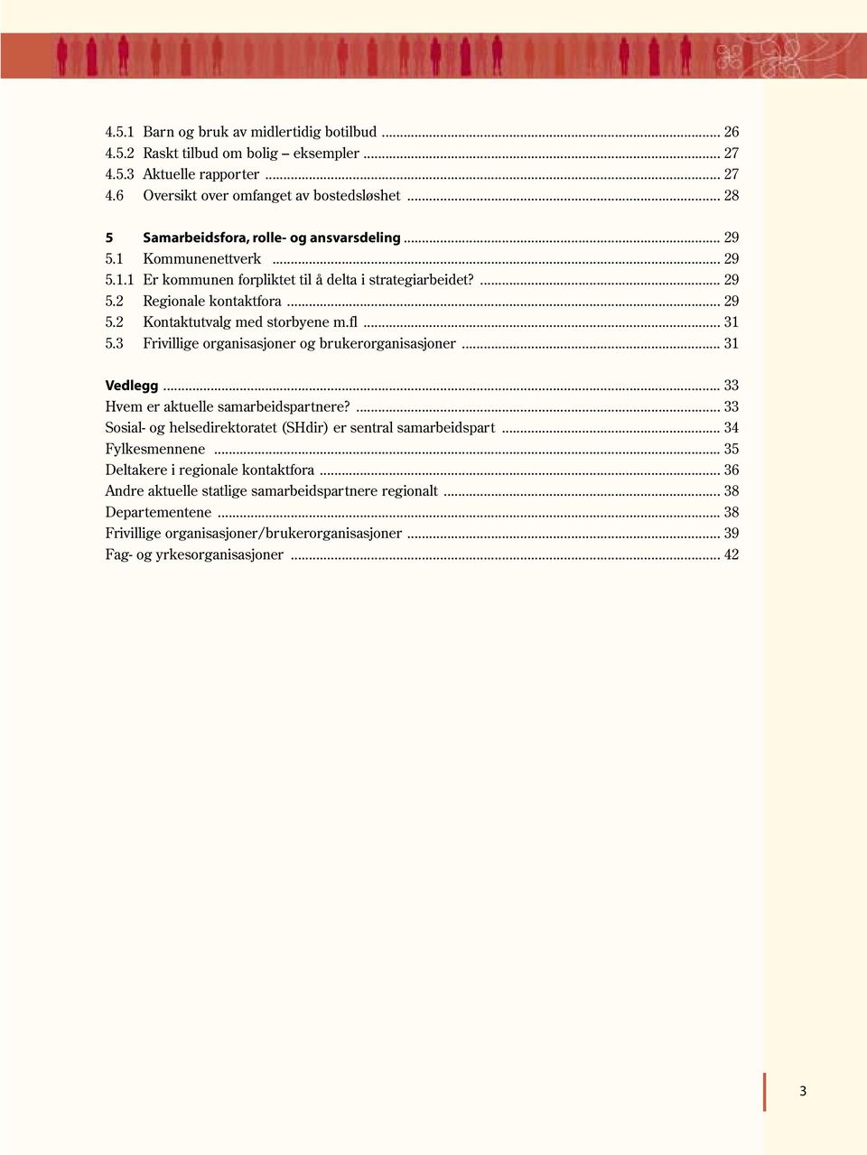 fl... 31 5.3 Frivillige organisasjoner og brukerorganisasjoner... 31 Vedlegg... 33 Hvem er aktuelle samarbeidspartnere?... 33 Sosial- og helsedirektoratet (SHdir) er sentral samarbeidspart.