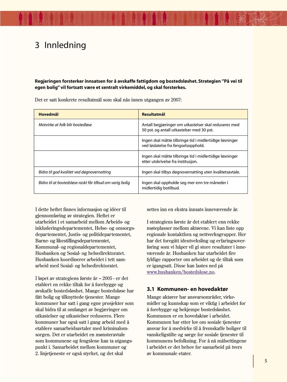 og antall utkastelser med 30 pst. Ingen skal måtte tilbringe tid i midlertidige løsninger ved løslatelse fra fengselsopphold.