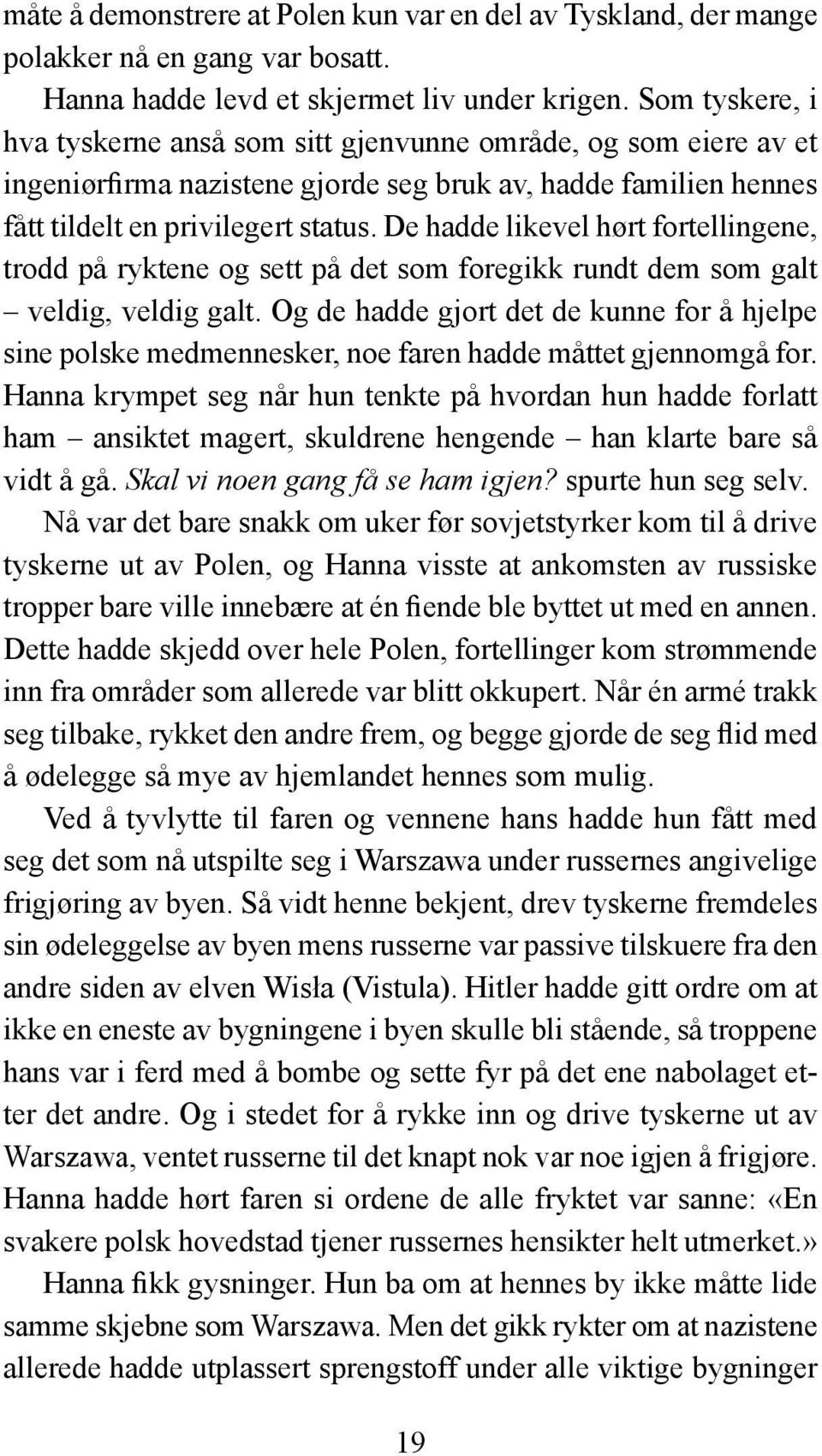 De hadde likevel hørt fortellingene, trodd på ryktene og sett på det som foregikk rundt dem som galt veldig, veldig galt.