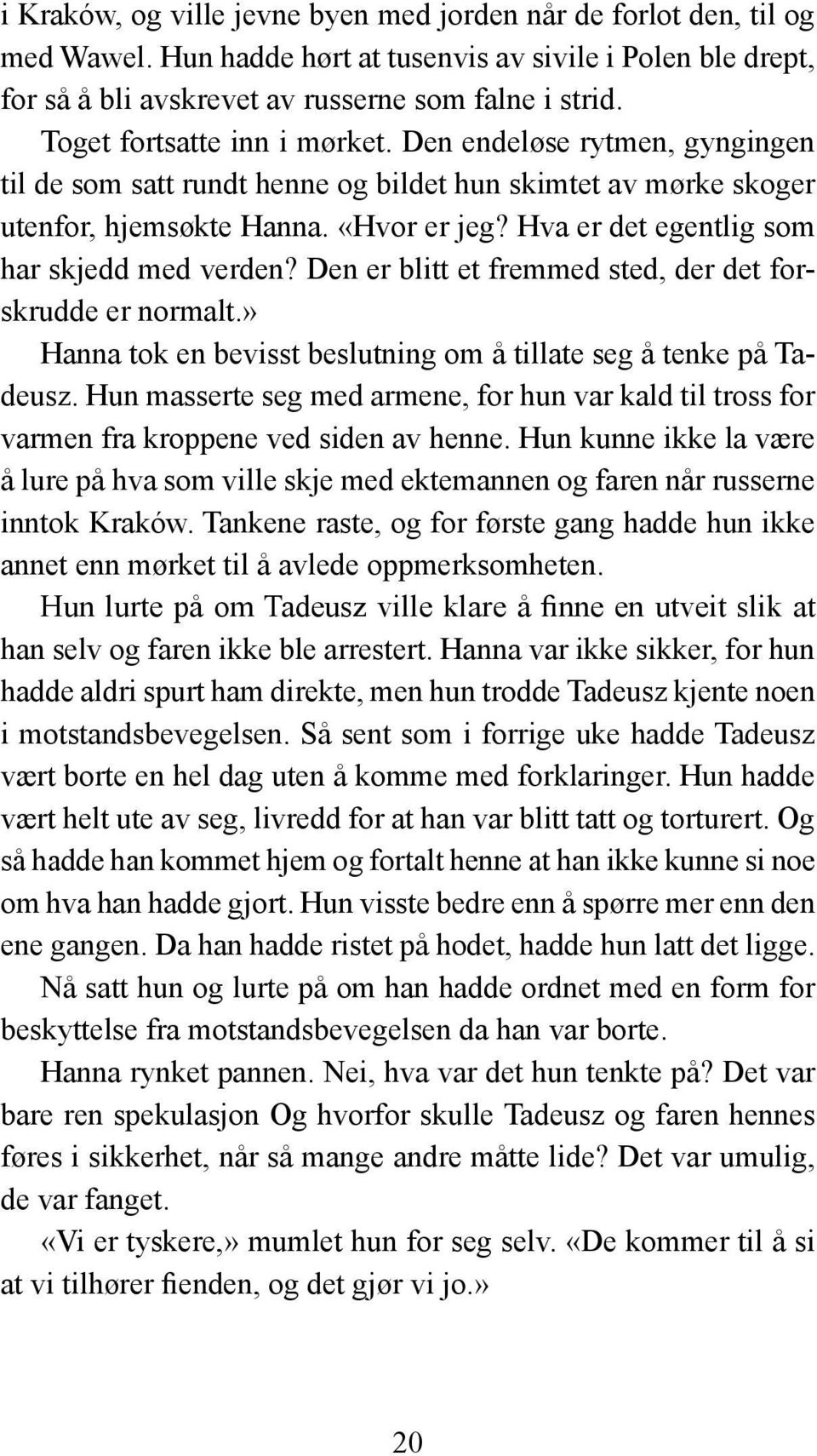 Hva er det egentlig som har skjedd med verden? Den er blitt et fremmed sted, der det forskrudde er normalt.» Hanna tok en bevisst beslutning om å tillate seg å tenke på Tadeusz.