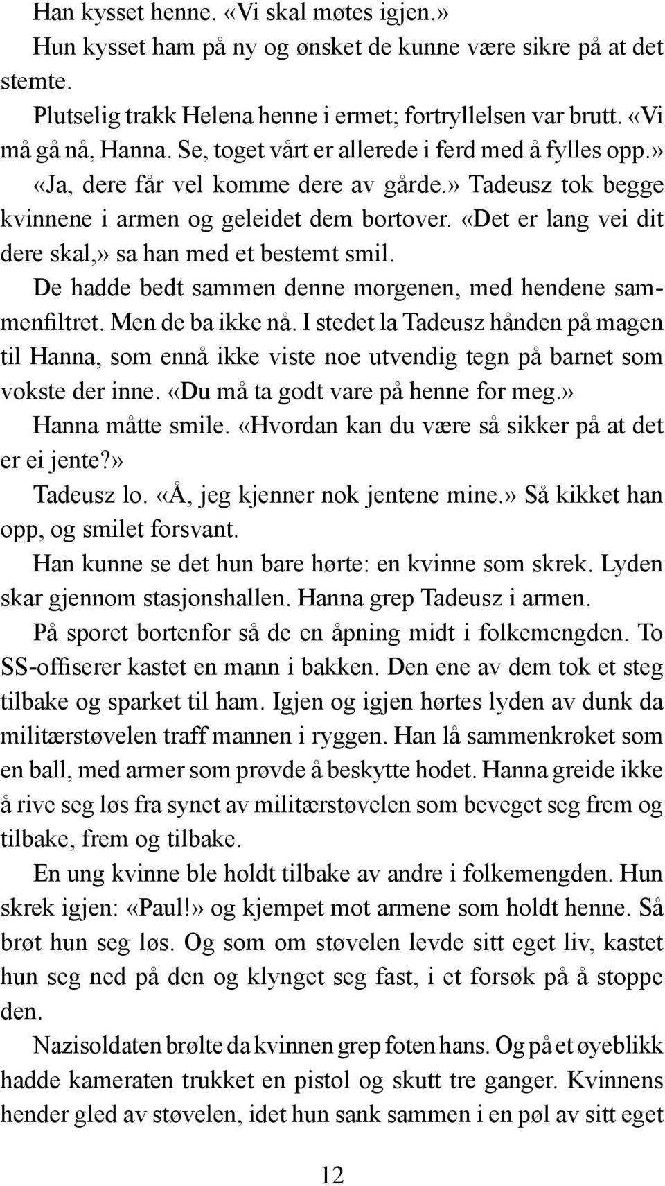 «Det er lang vei dit dere skal,» sa han med et bestemt smil. De hadde bedt sammen denne morgenen, med hendene sammenfiltret. Men de ba ikke nå.