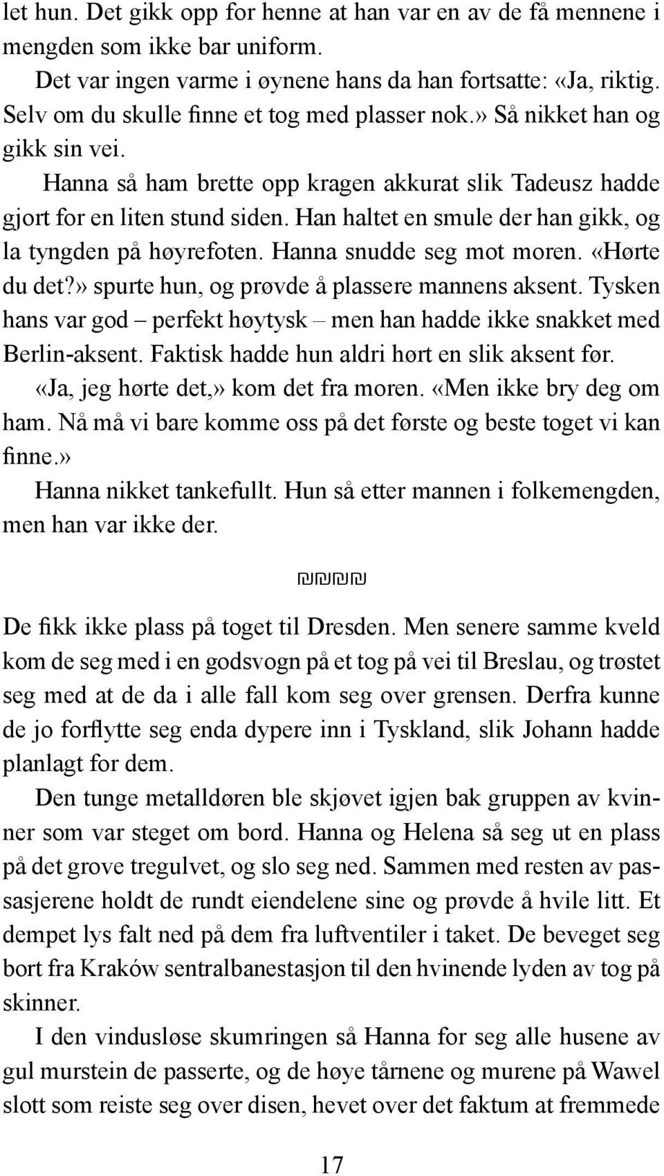 Han haltet en smule der han gikk, og la tyngden på høyrefoten. Hanna snudde seg mot moren. «Hørte du det?» spurte hun, og prøvde å plassere mannens aksent.