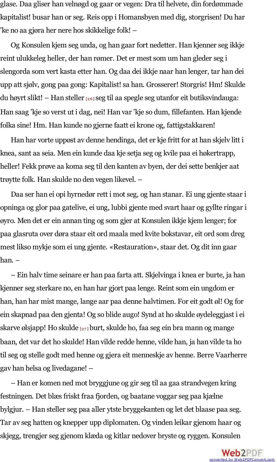 Det er mest som um han gleder seg i slengorda som vert kasta etter han. Og daa dei ikkje naar han lenger, tar han dei upp att sjølv, gong paa gong: Kapitalist! sa han. Grosserer! Storgris! Hm!