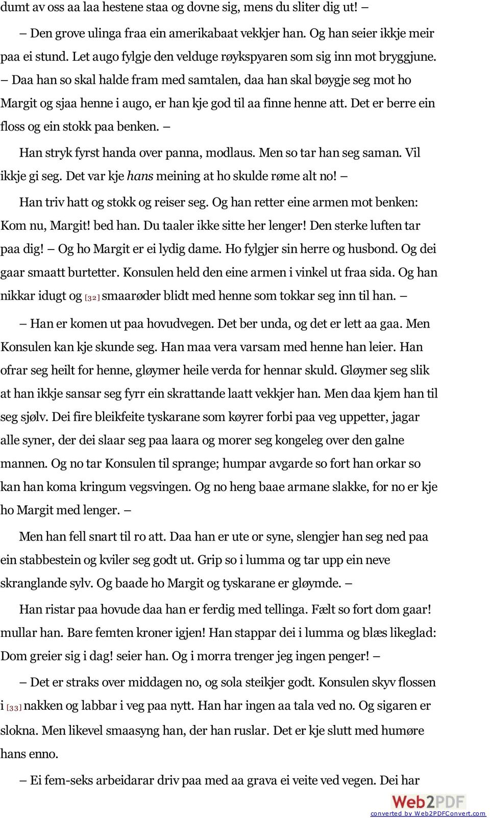 Daa han so skal halde fram med samtalen, daa han skal bøygje seg mot ho Margit og sjaa henne i augo, er han kje god til aa finne henne att. Det er berre ein floss og ein stokk paa benken.