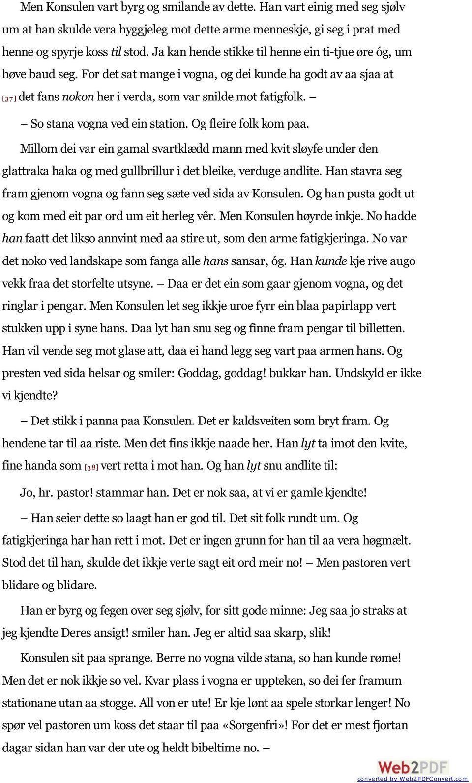 So stana vogna ved ein station. Og fleire folk kom paa. Millom dei var ein gamal svartklædd mann med kvit sløyfe under den glattraka haka og med gullbrillur i det bleike, verduge andlite.