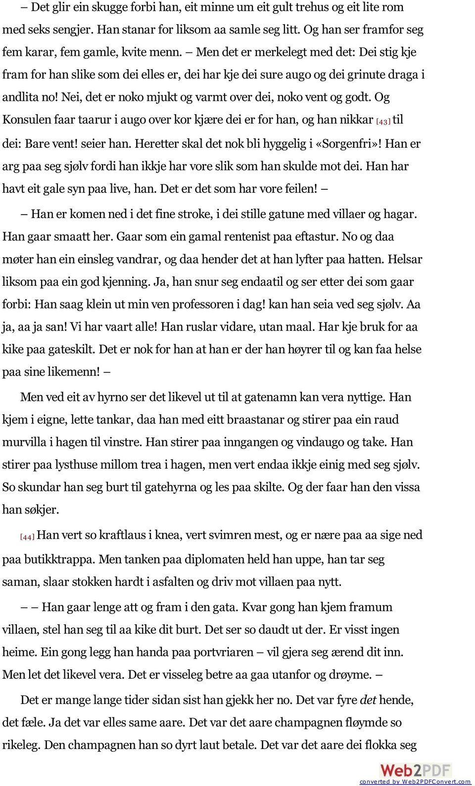 Nei, det er noko mjukt og varmt over dei, noko vent og godt. Og Konsulen faar taarur i augo over kor kjære dei er for han, og han nikkar [43] til dei: Bare vent! seier han.