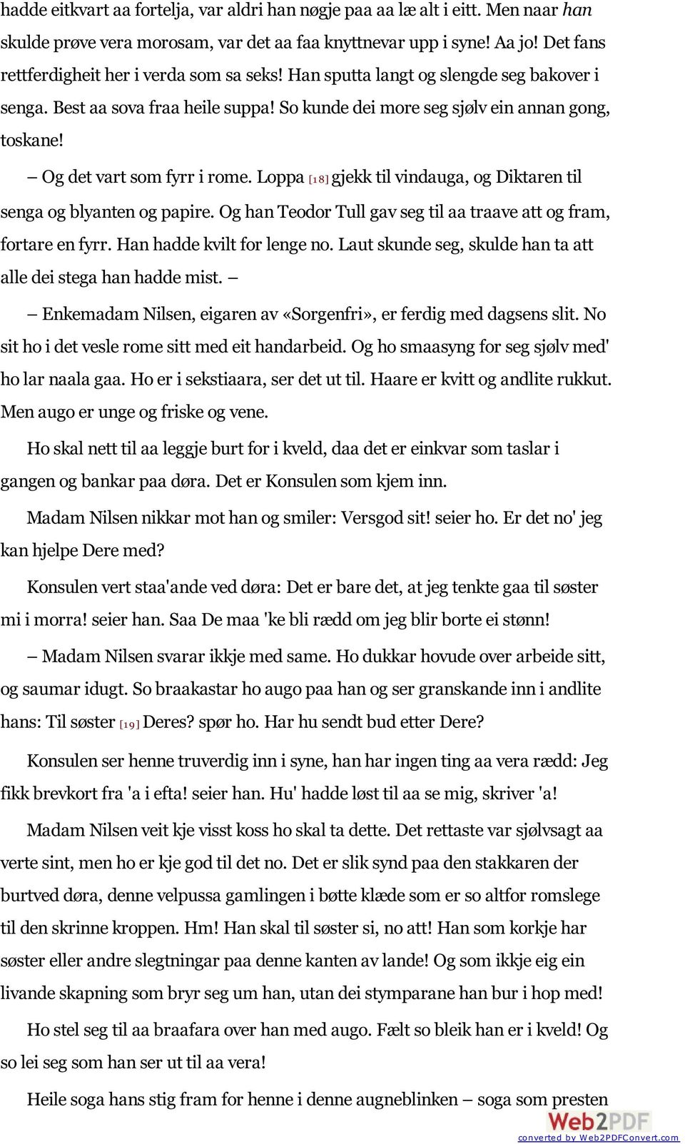 Og det vart som fyrr i rome. Loppa [1 8] gjekk til vindauga, og Diktaren til senga og blyanten og papire. Og han Teodor Tull gav seg til aa traave att og fram, fortare en fyrr.