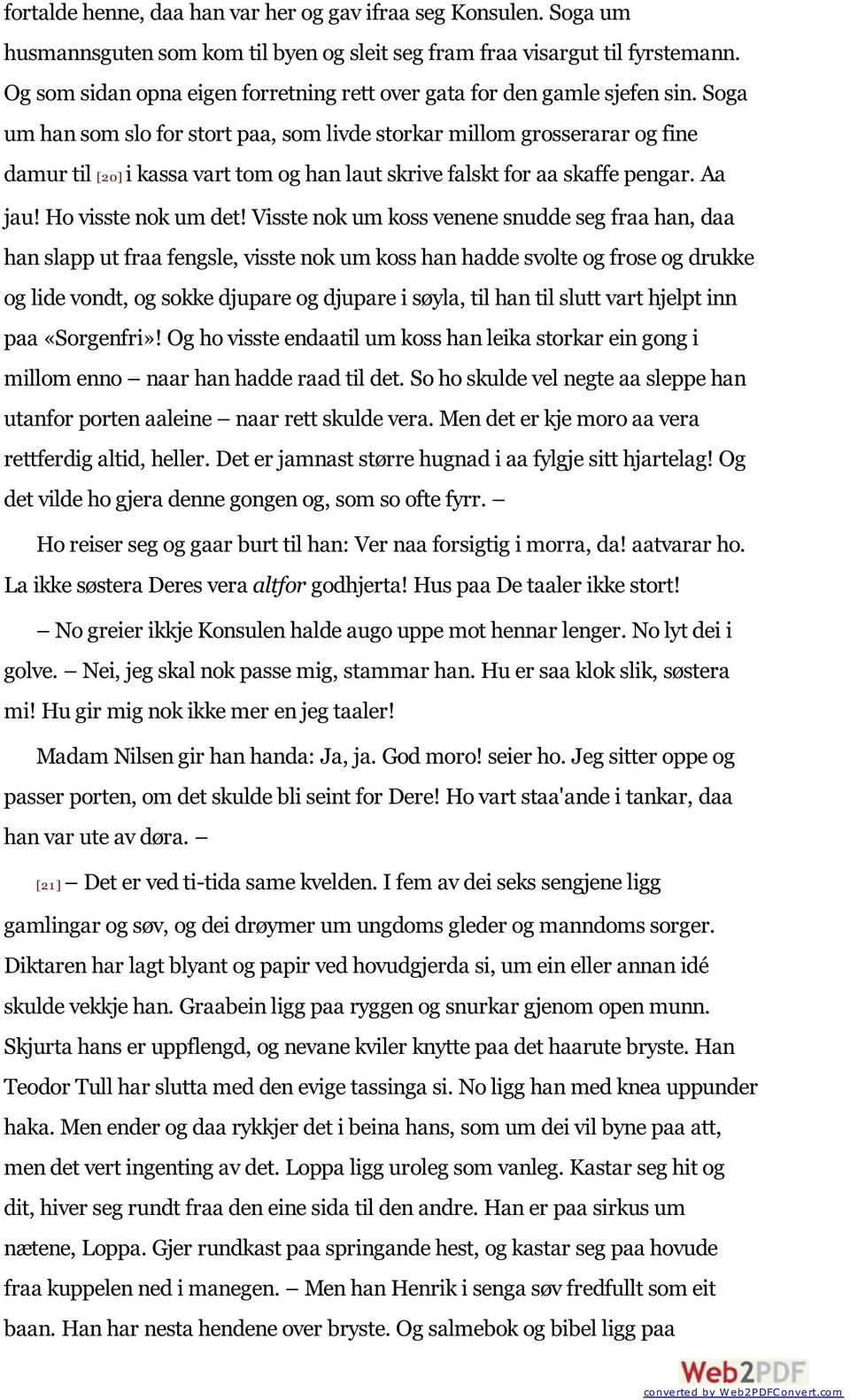 Soga um han som slo for stort paa, som livde storkar millom grosserarar og fine damur til [20] i kassa vart tom og han laut skrive falskt for aa skaffe pengar. Aa jau! Ho visste nok um det!