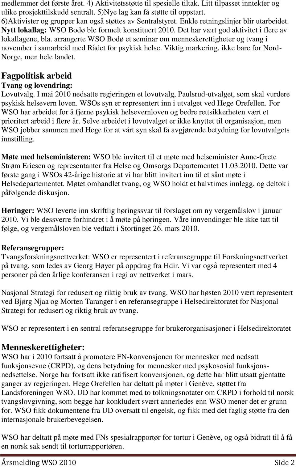 Det har vært god aktivitet i flere av lokallagene, bla. arrangerte WSO Bodø et seminar om menneskerettigheter og tvang i november i samarbeid med Rådet for psykisk helse.