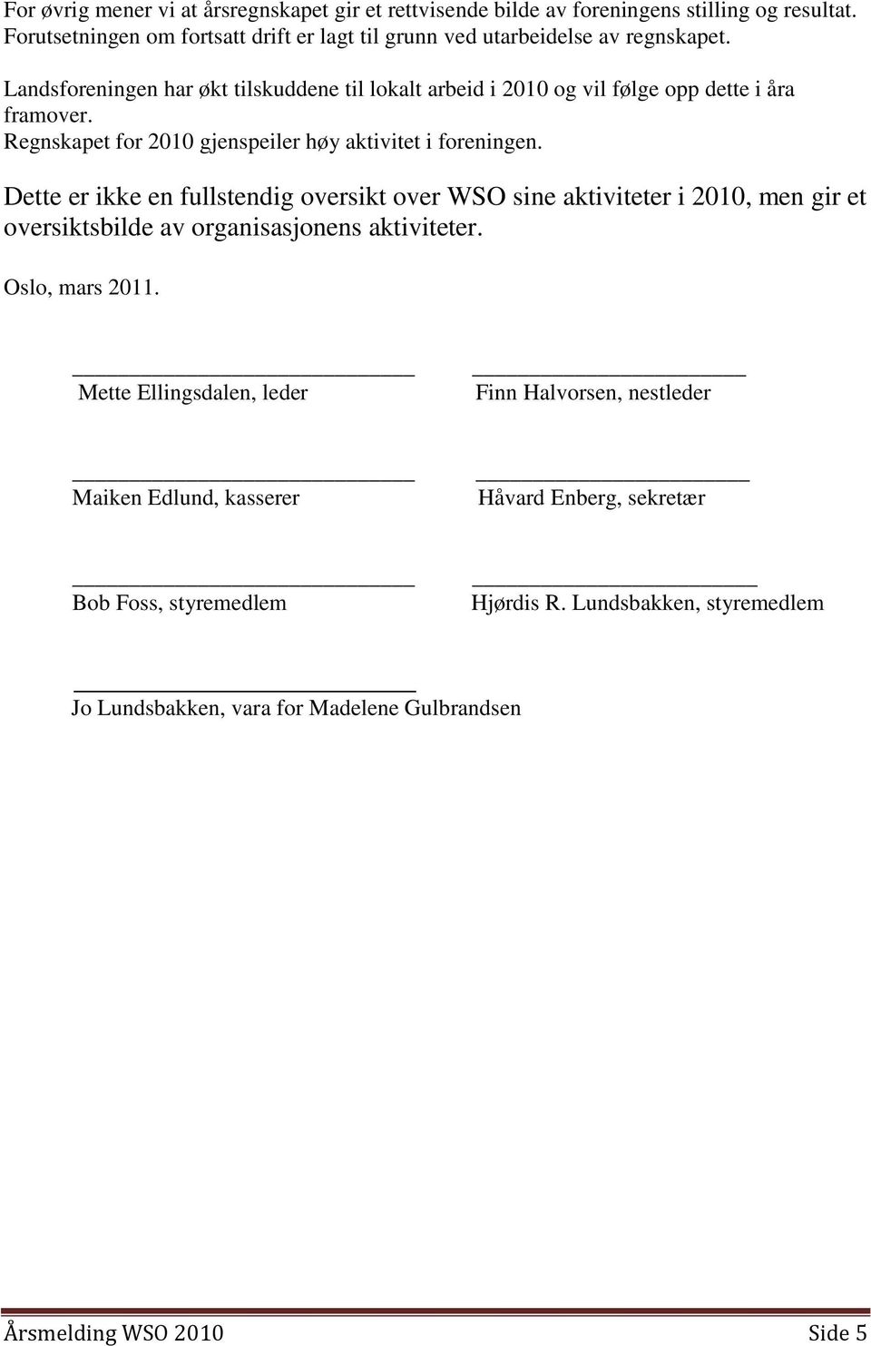 Dette er ikke en fullstendig oversikt over WSO sine aktiviteter i 2010, men gir et oversiktsbilde av organisasjonens aktiviteter. Oslo, mars 2011.