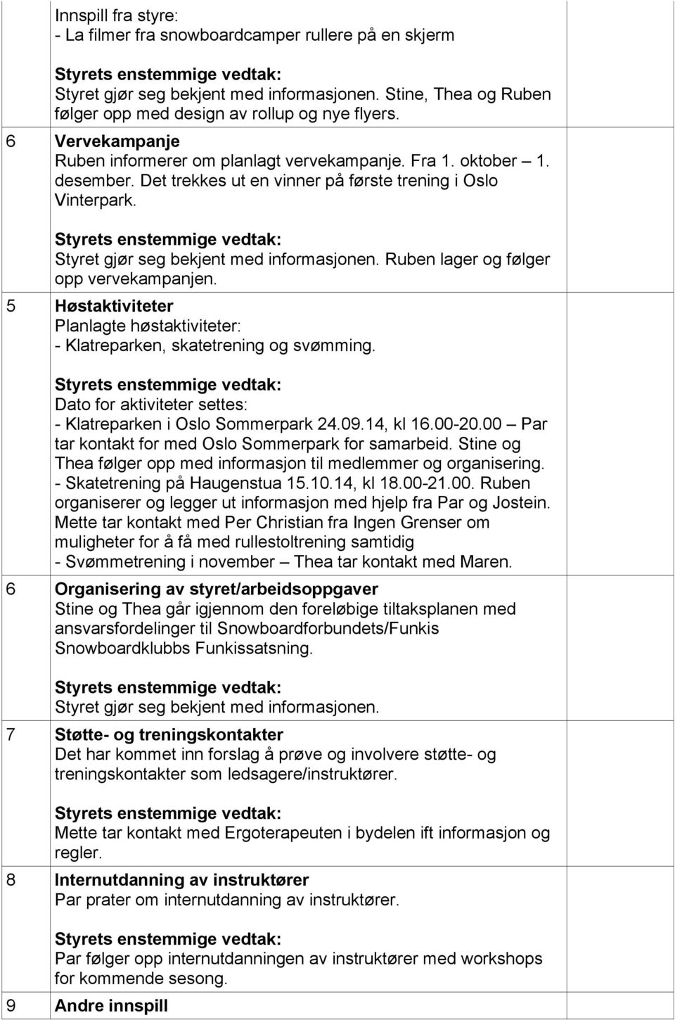 Planlagte høstaktiviteter: - Klatreparken, skatetrening og svømming Dato for aktiviteter settes: - Klatreparken i Oslo Sommerpark 2091, kl 1600-2000 Par tar kontakt for med Oslo Sommerpark for