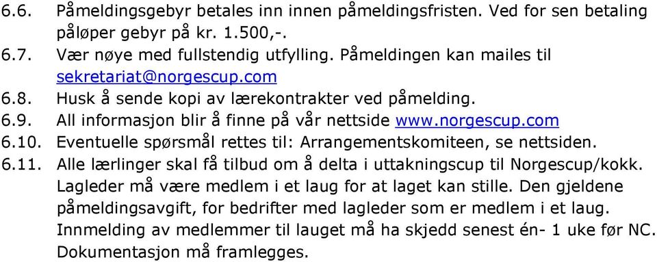 Eventuelle spørsmål rettes til: Arrangementskomiteen, se nettsiden. 6.11. Alle lærlinger skal få tilbud om å delta i uttakningscup til Norgescup/kokk.